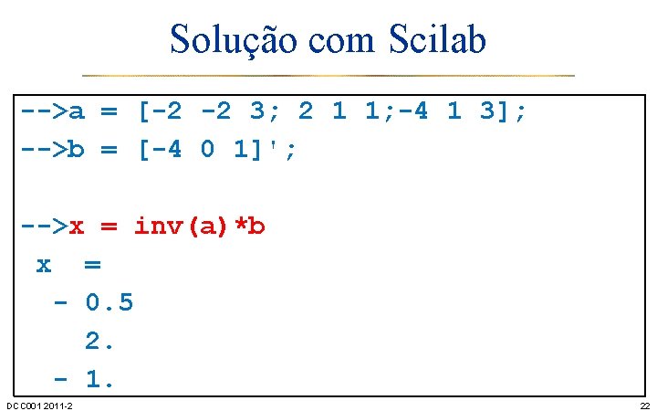 Solução com Scilab -->a = [-2 -2 3; 2 1 1; -4 1 3];