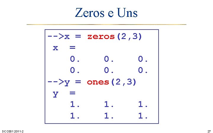 Zeros e Uns -->x = zeros(2, 3) x = 0. 0. 0. -->y =