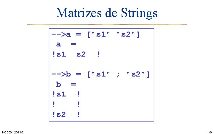 Matrizes de Strings -->a = ["s 1" "s 2"] a = !s 1 s