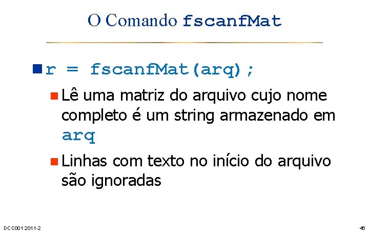 O Comando fscanf. Mat n r = fscanf. Mat(arq); n Lê uma matriz do