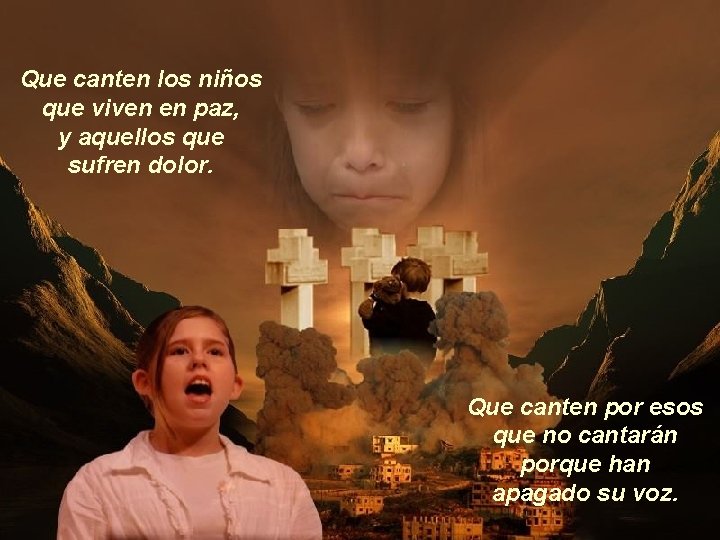 Que canten los niños que viven en paz, y aquellos que sufren dolor. Que