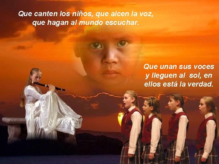Que canten los niños, que alcen la voz, que hagan al mundo escuchar. Que