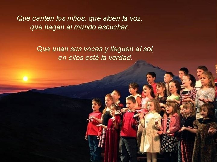 Que canten los niños, que alcen la voz, que hagan al mundo escuchar. Que