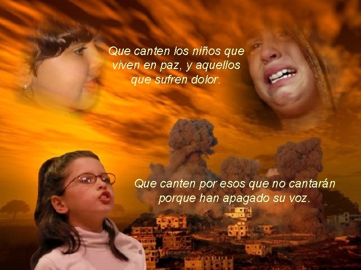 Que canten los niños que viven en paz, y aquellos que sufren dolor. Que