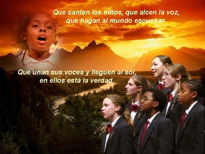 Que canten los niños, que alcen la voz, que hagan al mundo escuchar. Que