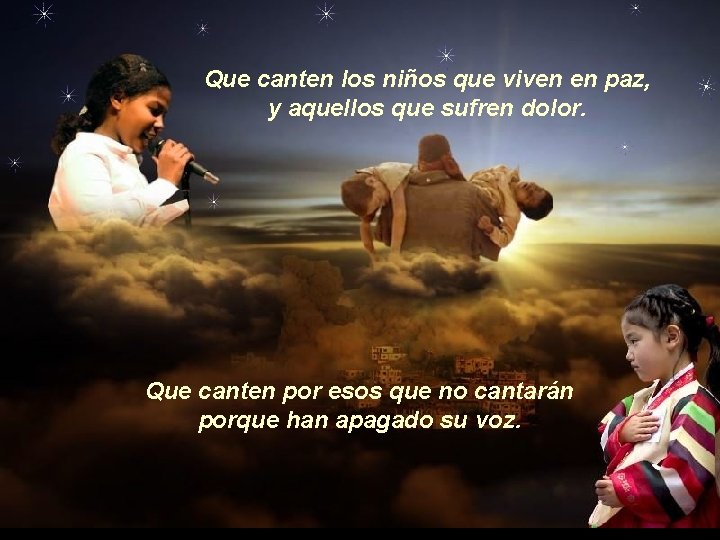 Que canten los niños que viven en paz, y aquellos que sufren dolor. Que