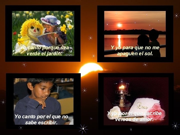 Yo canto porque sea verde el jardín. Yo canto por el que no sabe