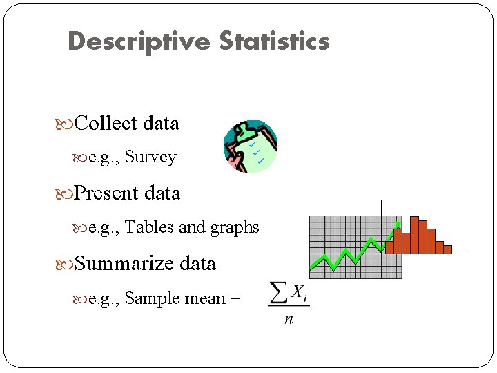 Descriptive Statistics Collect data e. g. , Survey Present data e. g. , Tables