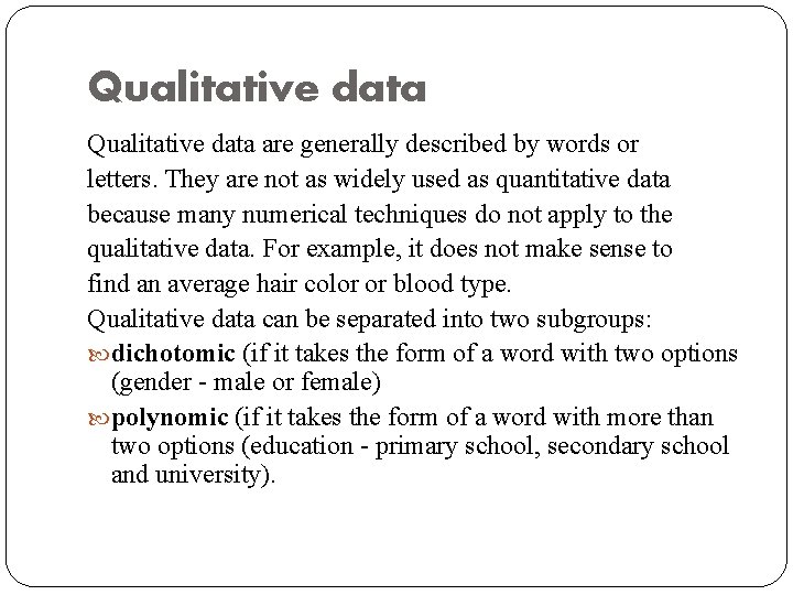 Qualitative data are generally described by words or letters. They are not as widely