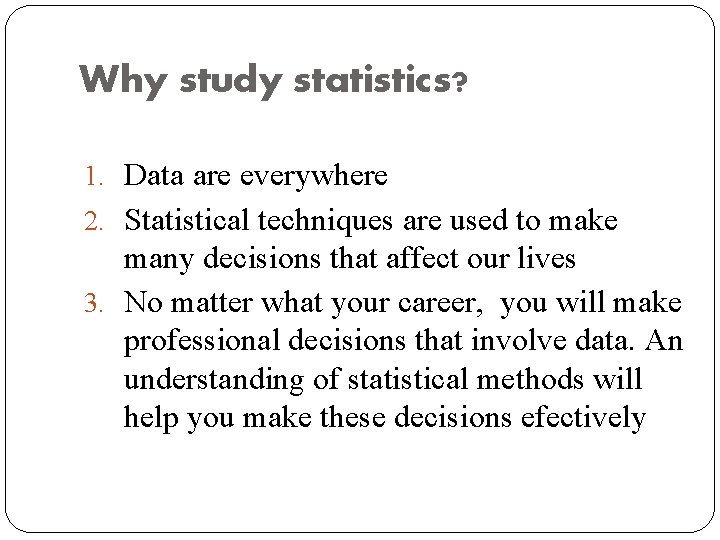 Why study statistics? 1. Data are everywhere 2. Statistical techniques are used to make