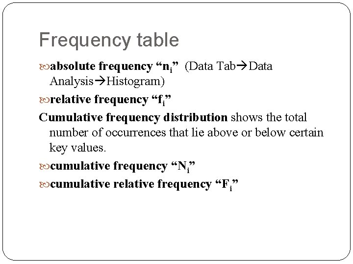 Frequency table absolute frequency “ni” (Data Tab Data Analysis Histogram) relative frequency “fi” Cumulative