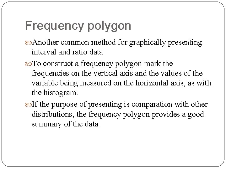 Frequency polygon Another common method for graphically presenting interval and ratio data To construct