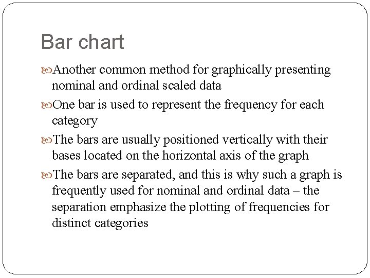 Bar chart Another common method for graphically presenting nominal and ordinal scaled data One