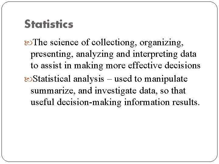 Statistics The science of collectiong, organizing, presenting, analyzing and interpreting data to assist in