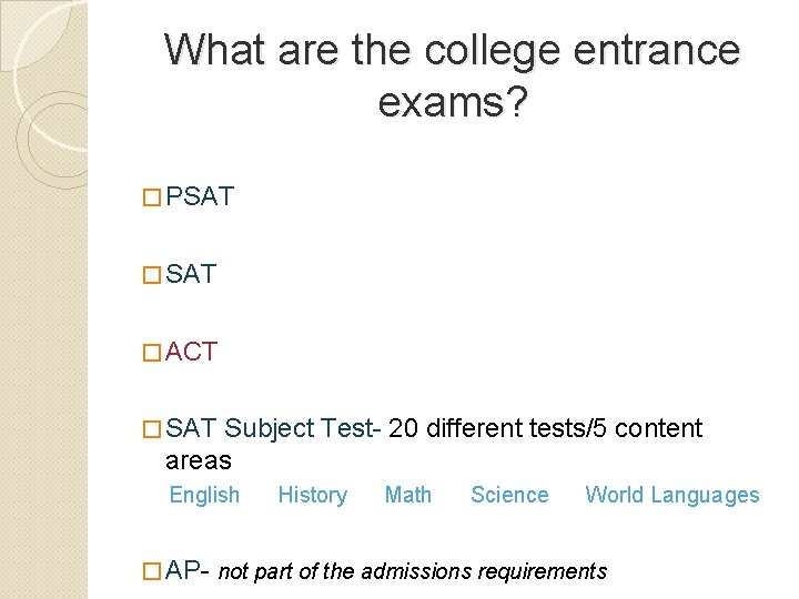 What are the college entrance exams? � PSAT � ACT � SAT Subject Test-