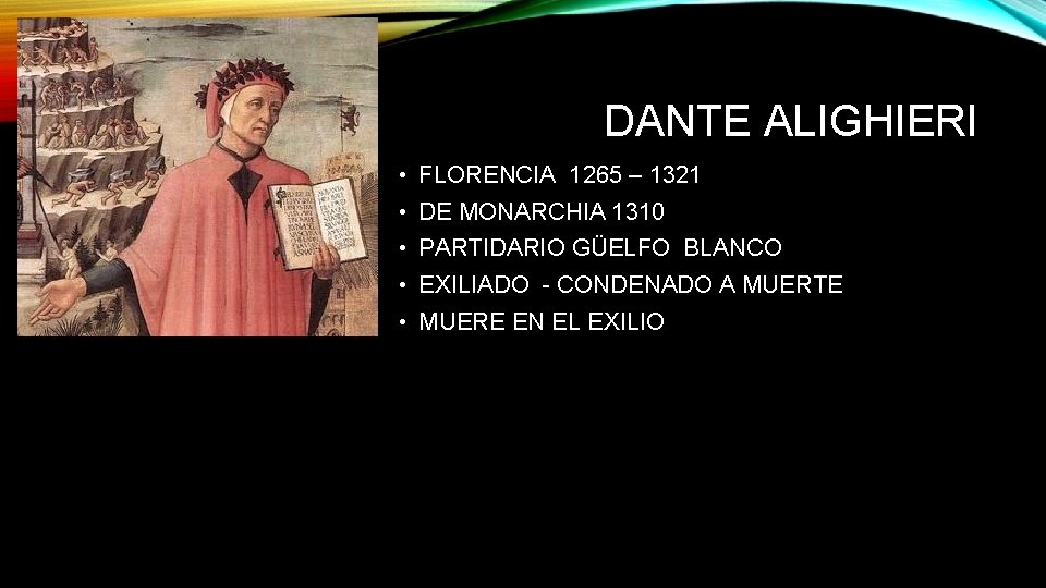 DANTE ALIGHIERI • FLORENCIA 1265 – 1321 • DE MONARCHIA 1310 • PARTIDARIO GÜELFO
