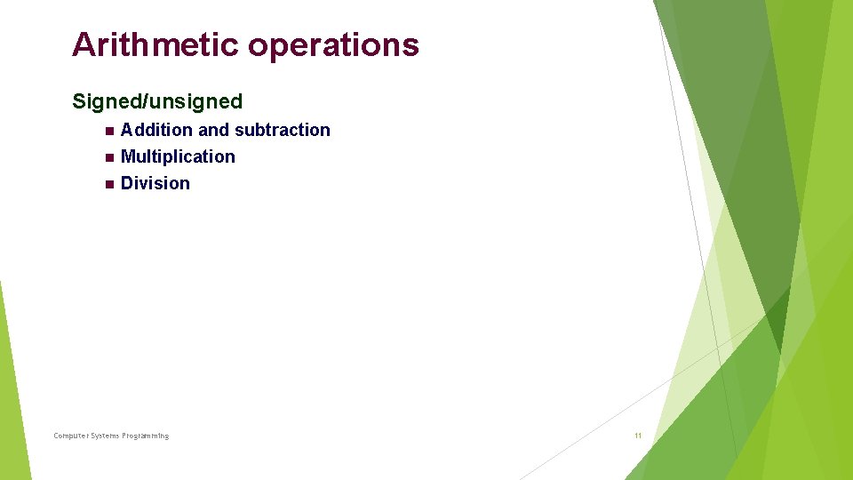 Arithmetic operations Signed/unsigned Addition and subtraction Multiplication Division Computer Systems Programming 11 