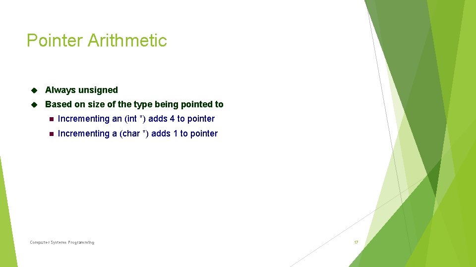 Pointer Arithmetic Always unsigned Based on size of the type being pointed to Incrementing