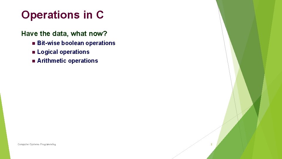 Operations in C Have the data, what now? Bit-wise boolean operations Logical operations Arithmetic