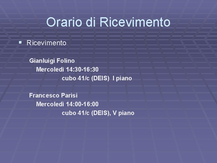 Orario di Ricevimento § Ricevimento Gianluigi Folino Mercoledì 14: 30 -16: 30 cubo 41/c