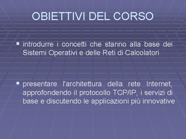 OBIETTIVI DEL CORSO § introdurre i concetti che stanno alla base dei Sistemi Operativi