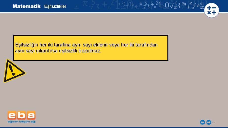 Eşitsizlikler Eşitsizliğin her iki tarafına aynı sayı eklenir veya her iki tarafından aynı sayı