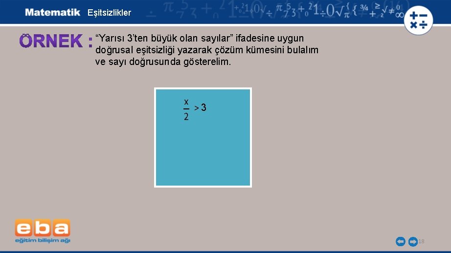 Eşitsizlikler “Yarısı 3’ten büyük olan sayılar” ifadesine uygun doğrusal eşitsizliği yazarak çözüm kümesini bulalım