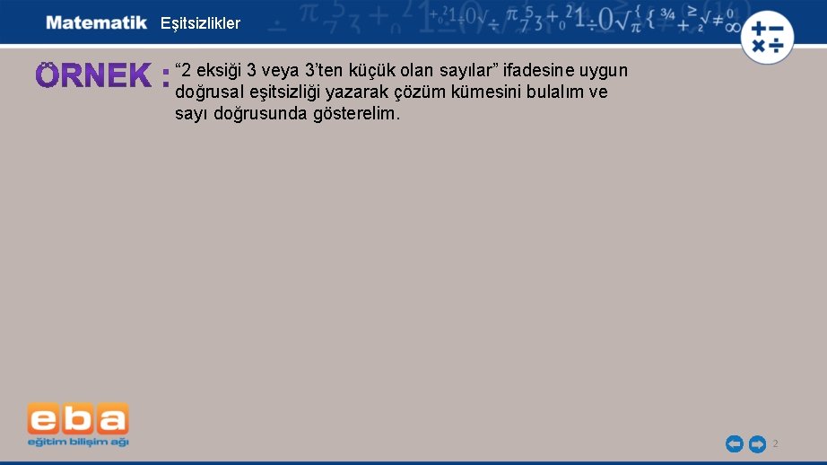 Eşitsizlikler “ 2 eksiği 3 veya 3’ten küçük olan sayılar” ifadesine uygun doğrusal eşitsizliği