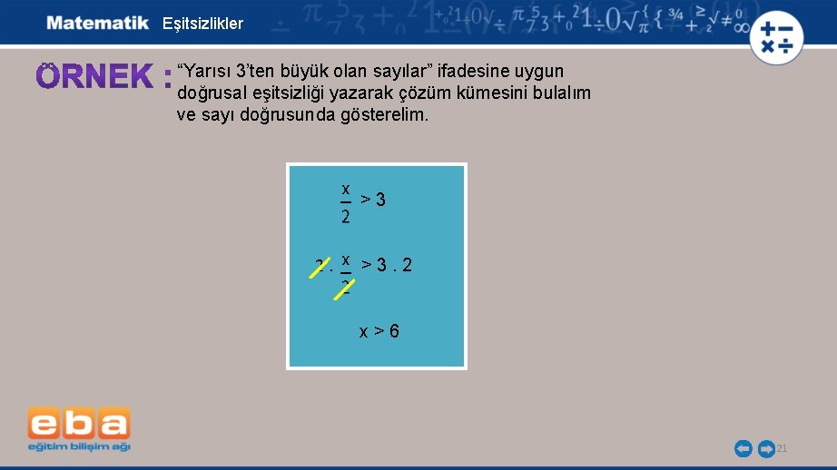 Eşitsizlikler “Yarısı 3’ten büyük olan sayılar” ifadesine uygun doğrusal eşitsizliği yazarak çözüm kümesini bulalım