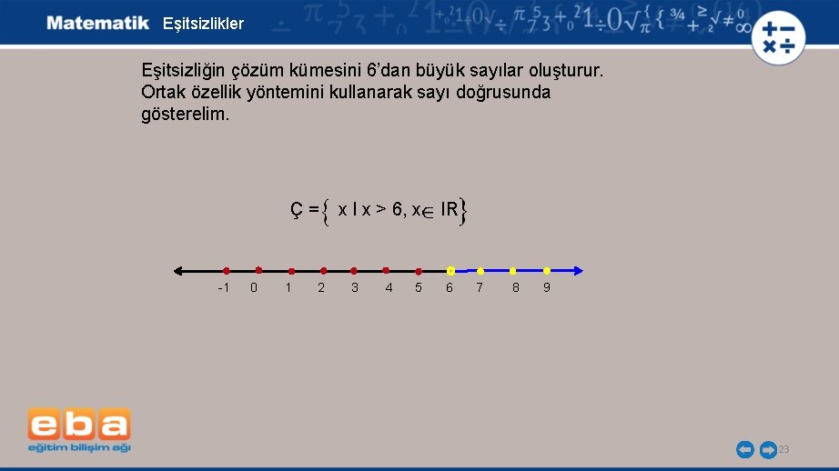 Eşitsizlikler Eşitsizliğin çözüm kümesini 6’dan büyük sayılar oluşturur. Ortak özellik yöntemini kullanarak sayı doğrusunda