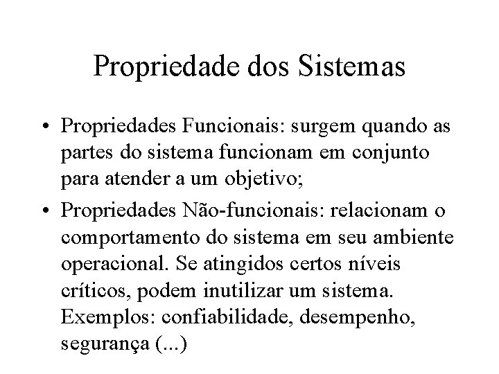 Propriedade dos Sistemas • Propriedades Funcionais: surgem quando as partes do sistema funcionam em