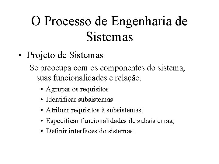 O Processo de Engenharia de Sistemas • Projeto de Sistemas Se preocupa com os