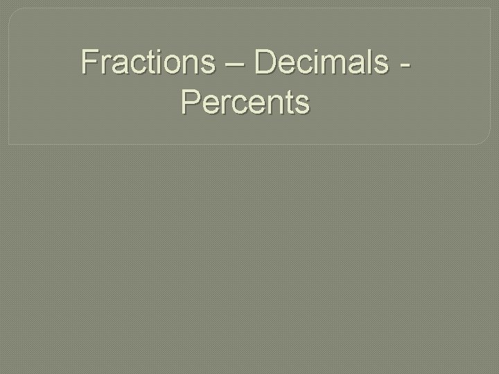 Fractions – Decimals Percents 