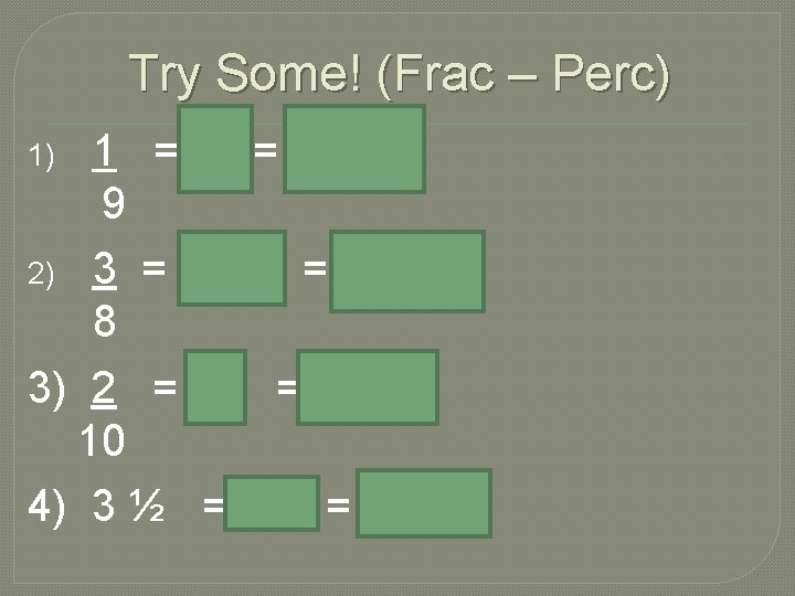 Try Some! (Frac – Perc) 1 = 11. 1% 9 2) 3 =. 375