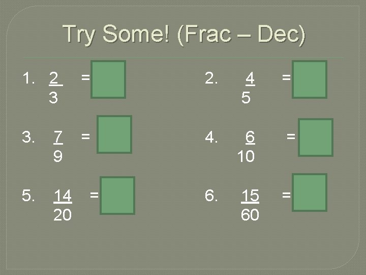 Try Some! (Frac – Dec) 1. 2 3 =. 66 2. 4 5 =