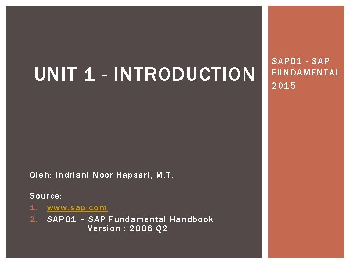 UNIT 1 - INTRODUCTION Oleh: Indriani Noor Hapsari, M. T. Source: 1. www. sap.