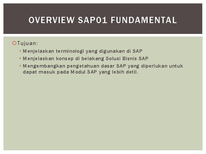 OVERVIEW SAP 01 FUNDAMENTAL Tujuan: § Menjelaskan terminologi yang digunakan di SAP § Menjelaskan