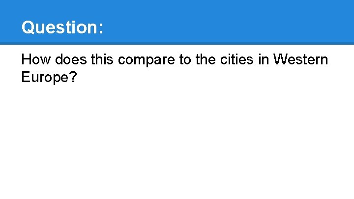 Question: How does this compare to the cities in Western Europe? 