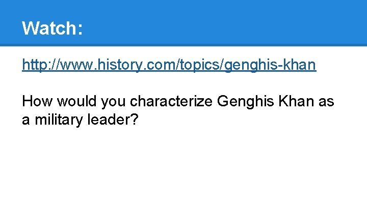 Watch: http: //www. history. com/topics/genghis-khan How would you characterize Genghis Khan as a military