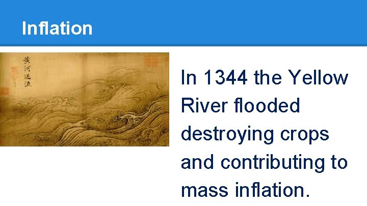 Inflation In 1344 the Yellow River flooded destroying crops and contributing to mass inflation.