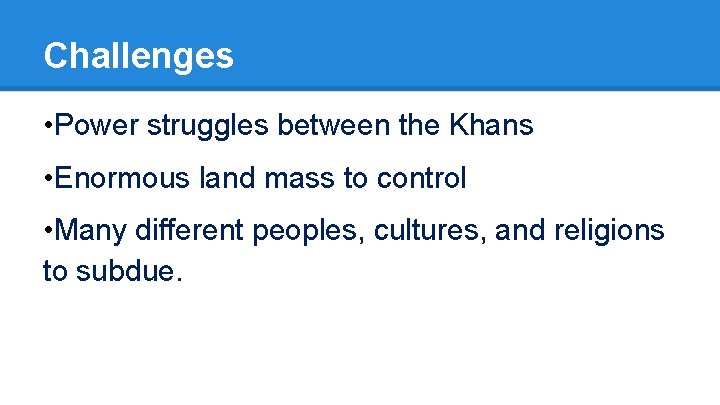 Challenges • Power struggles between the Khans • Enormous land mass to control •