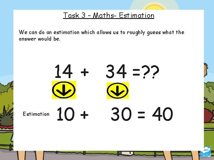 Task 3 – Maths- Estimation We can do an estimation which allows us to