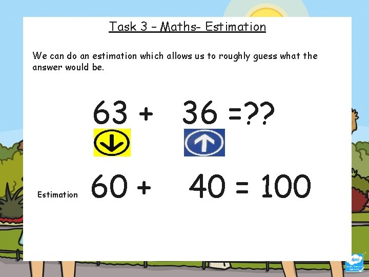 Task 3 – Maths- Estimation We can do an estimation which allows us to