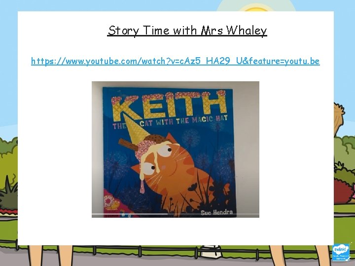 Story Time with Mrs Whaley https: //www. youtube. com/watch? v=c. Az 5_HA 29_U&feature=youtu. be