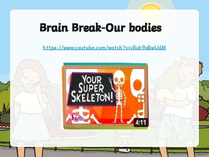 Brain Break-Our bodies https: //www. youtube. com/watch? v=v. Ruh 9 a. Bw. Ud. M