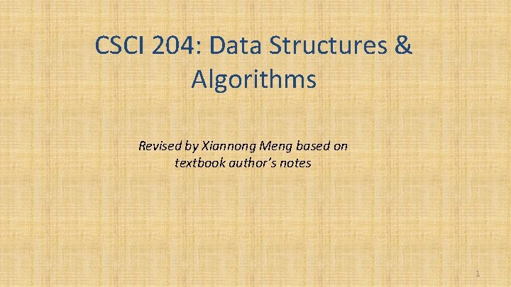 CSCI 204: Data Structures & Algorithms Revised by Xiannong Meng based on textbook author’s