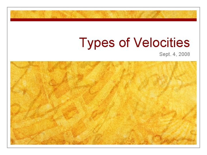 Types of Velocities Sept. 4, 2008 