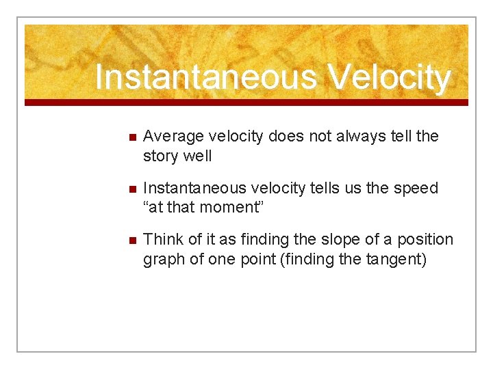 Instantaneous Velocity n Average velocity does not always tell the story well n Instantaneous