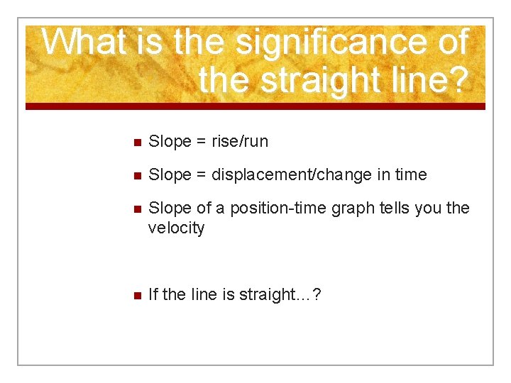 What is the significance of the straight line? n Slope = rise/run n Slope