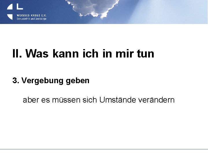 II. Was kann ich in mir tun 3. Vergebung geben aber es müssen sich